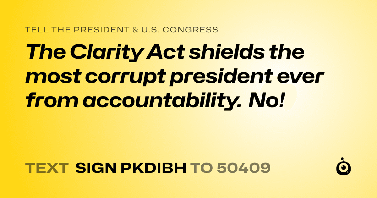 A shareable card that reads "tell the President & U.S. Congress: The Clarity Act shields the most corrupt president ever from accountability. No!" followed by "text sign PKDIBH to 50409"