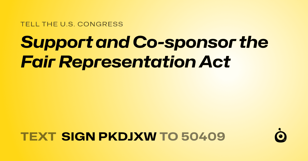 A shareable card that reads "tell the U.S. Congress: Support and Co-sponsor the Fair Representation Act" followed by "text sign PKDJXW to 50409"