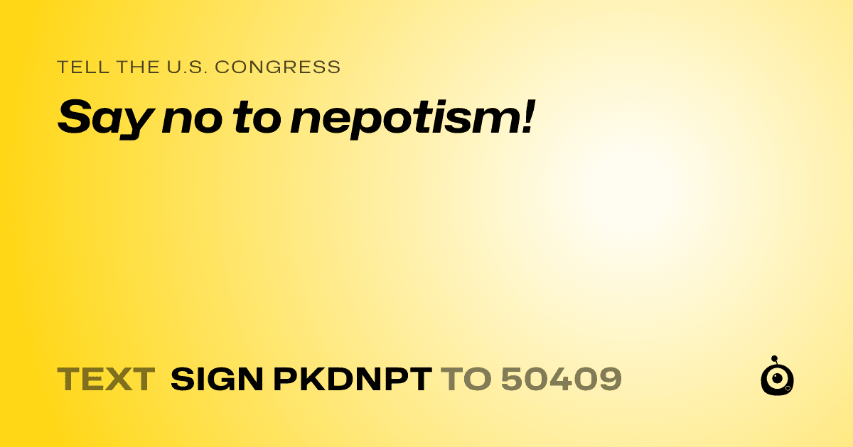 A shareable card that reads "tell the U.S. Congress: Say no to nepotism!" followed by "text sign PKDNPT to 50409"