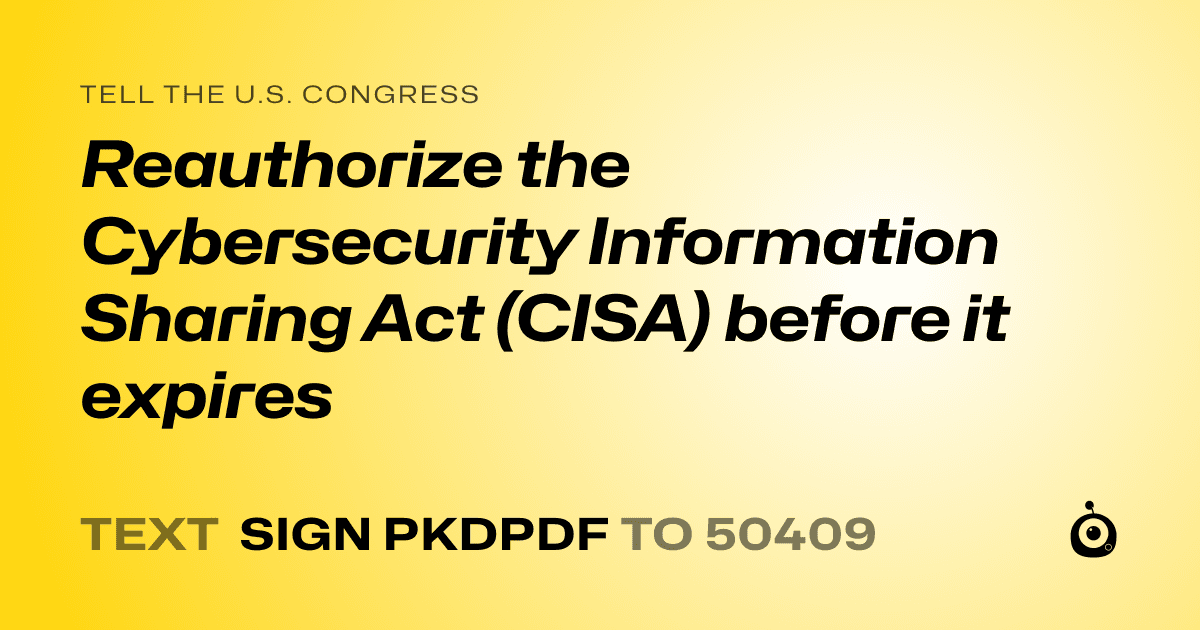 A shareable card that reads "tell the U.S. Congress: Reauthorize the Cybersecurity Information Sharing Act (CISA) before it expires" followed by "text sign PKDPDF to 50409"