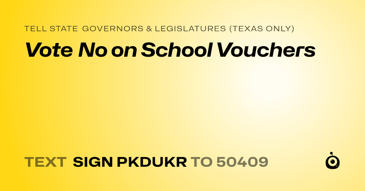 A shareable card that reads "tell State Governors & Legislatures (Texas only): Vote No on School Vouchers" followed by "text sign PKDUKR to 50409"