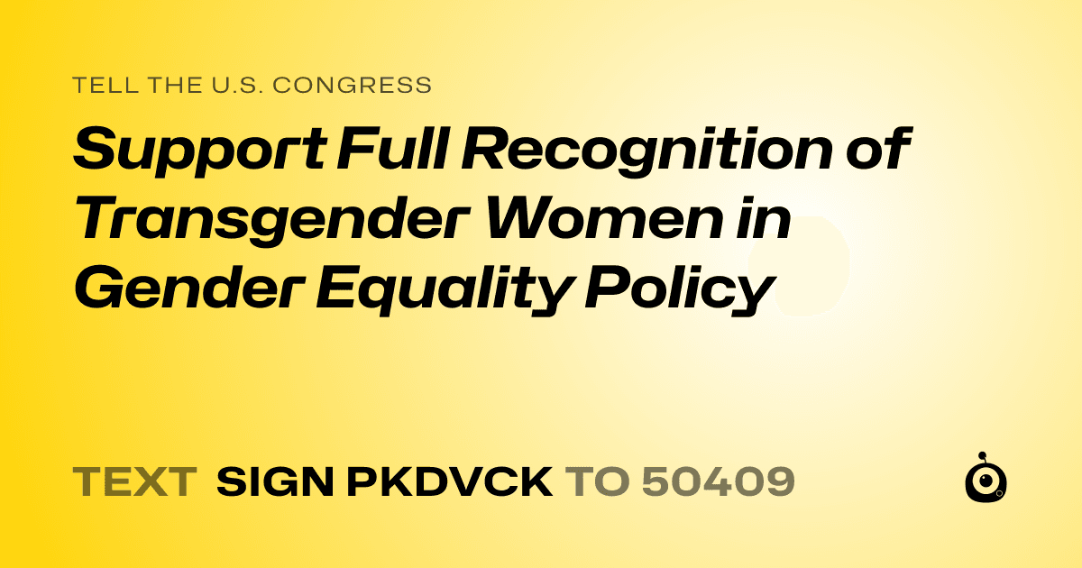 A shareable card that reads "tell the U.S. Congress: Support Full Recognition of Transgender Women in Gender Equality Policy" followed by "text sign PKDVCK to 50409"