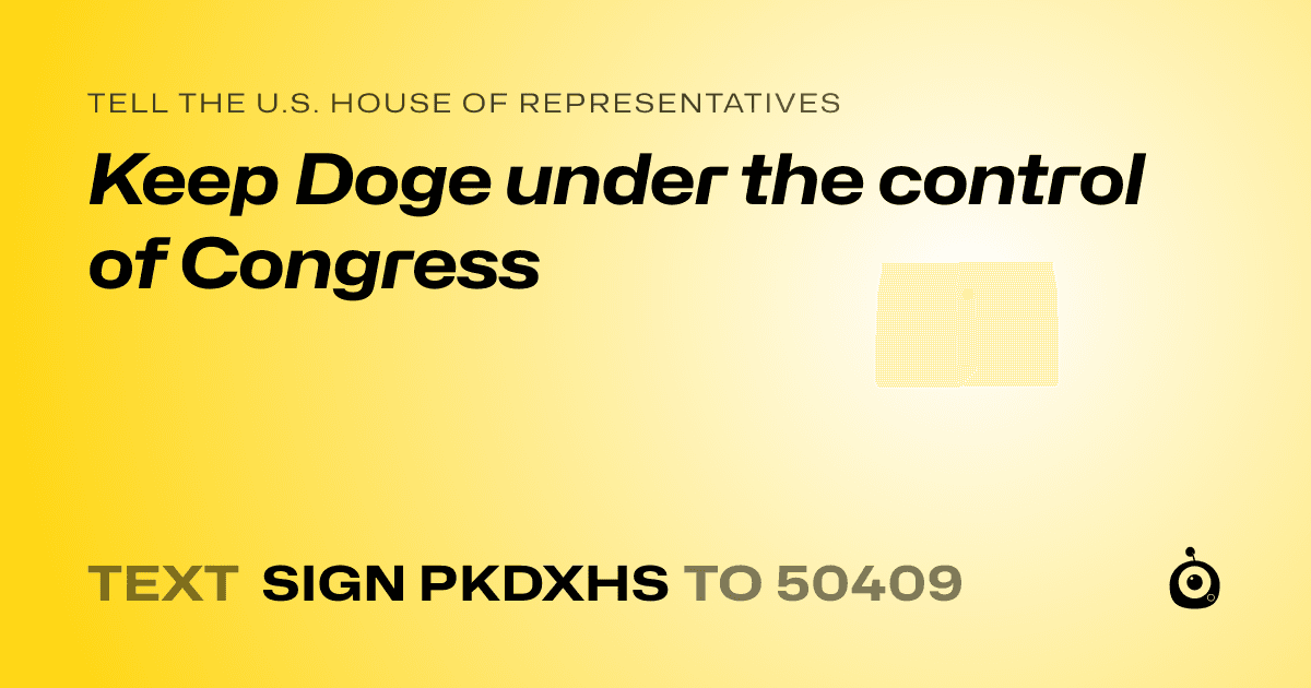 A shareable card that reads "tell the U.S. House of Representatives: Keep Doge under the control of Congress" followed by "text sign PKDXHS to 50409"