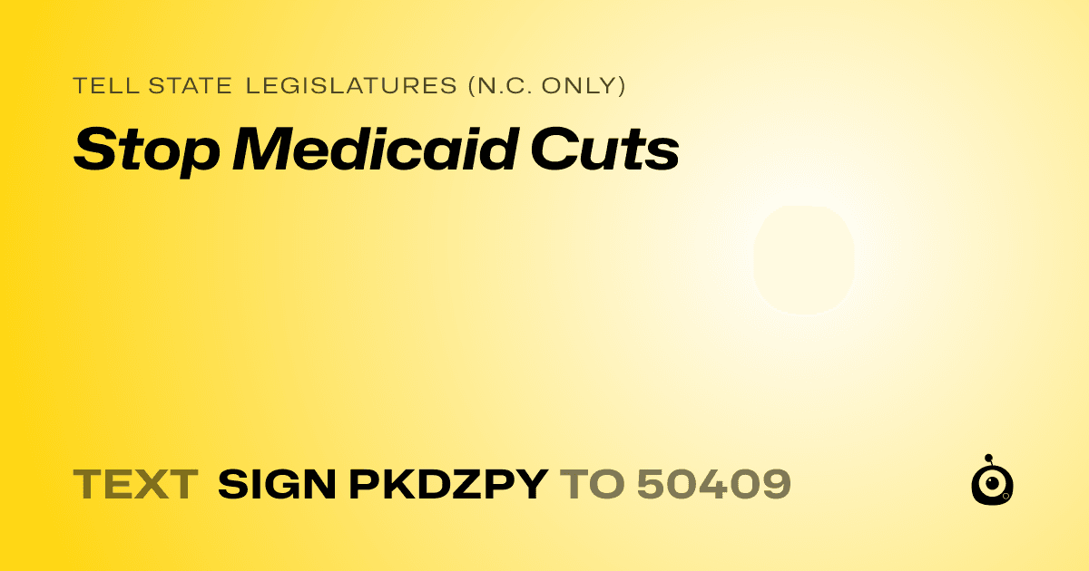 A shareable card that reads "tell State Legislatures (N.C. only): Stop Medicaid Cuts" followed by "text sign PKDZPY to 50409"
