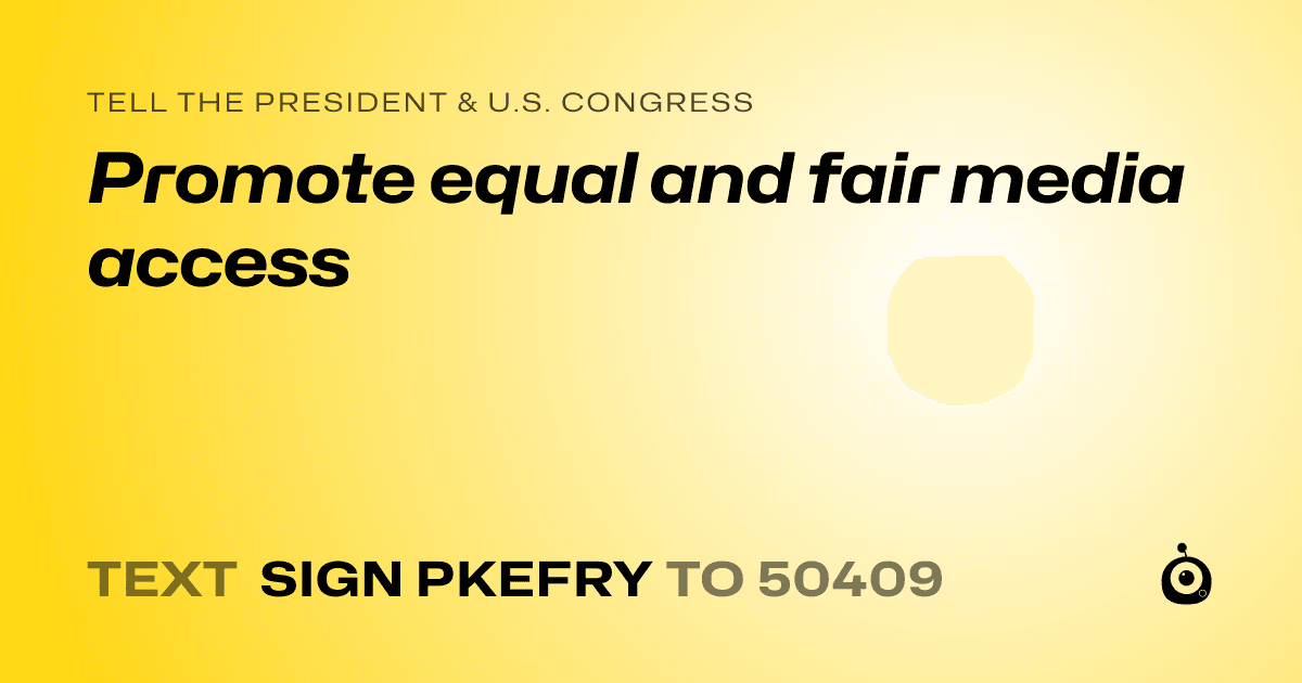 A shareable card that reads "tell the President & U.S. Congress: Promote equal and fair media access" followed by "text sign PKEFRY to 50409"