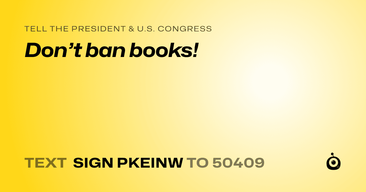 A shareable card that reads "tell the President & U.S. Congress: Don’t ban books!" followed by "text sign PKEINW to 50409"
