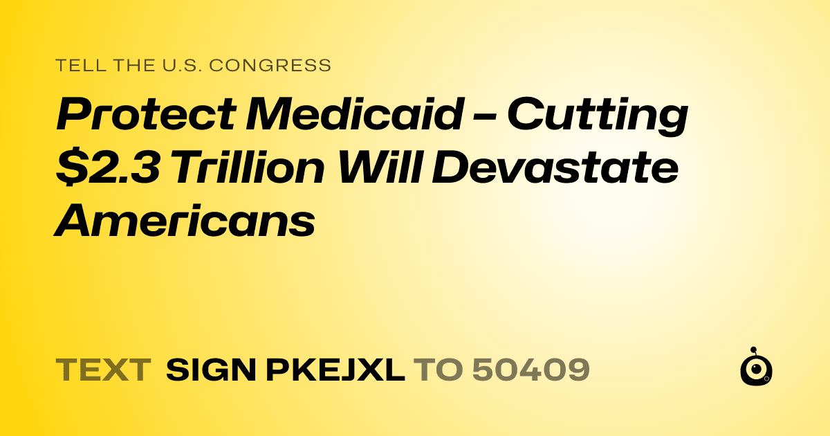 A shareable card that reads "tell the U.S. Congress: Protect Medicaid – Cutting $2.3 Trillion Will Devastate Americans" followed by "text sign PKEJXL to 50409"