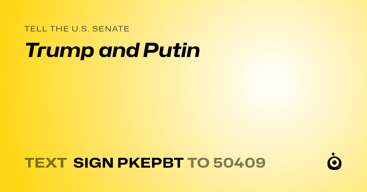 A shareable card that reads "tell the U.S. Senate: Trump and Putin" followed by "text sign PKEPBT to 50409"