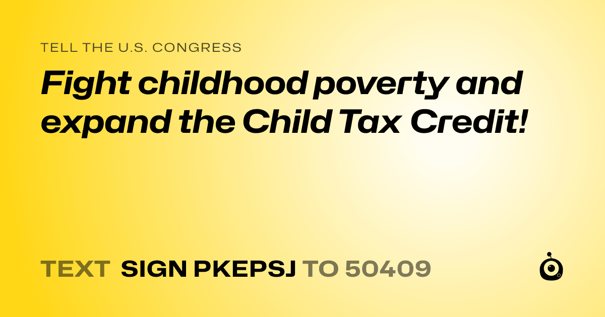 A shareable card that reads "tell the U.S. Congress: Fight childhood poverty and expand the Child Tax Credit!" followed by "text sign PKEPSJ to 50409"