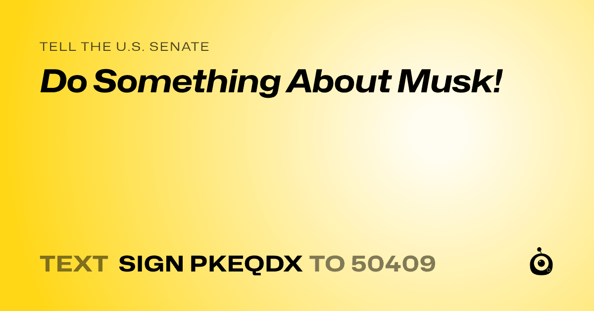 A shareable card that reads "tell the U.S. Senate: Do Something About Musk!" followed by "text sign PKEQDX to 50409"