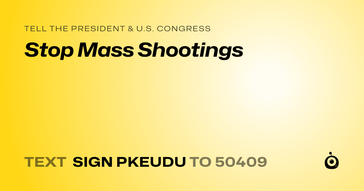 A shareable card that reads "tell the President & U.S. Congress: Stop Mass Shootings" followed by "text sign PKEUDU to 50409"