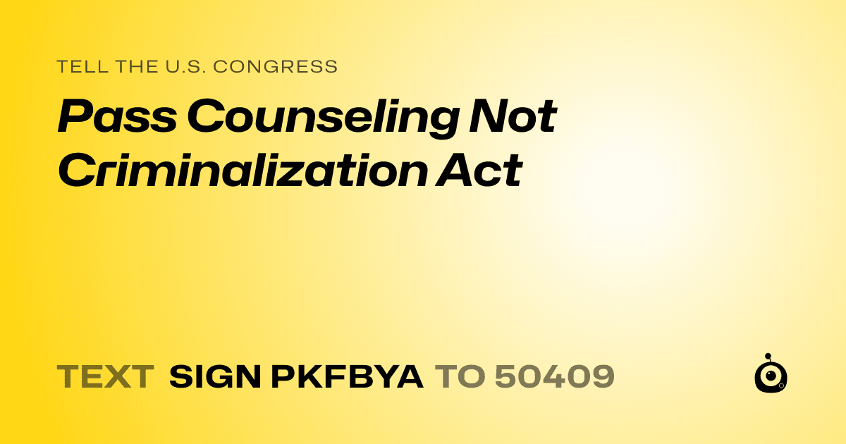 A shareable card that reads "tell the U.S. Congress: Pass Counseling Not Criminalization Act" followed by "text sign PKFBYA to 50409"