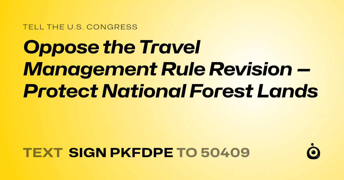A shareable card that reads "tell the U.S. Congress: Oppose the Travel Management Rule Revision — Protect National Forest Lands" followed by "text sign PKFDPE to 50409"