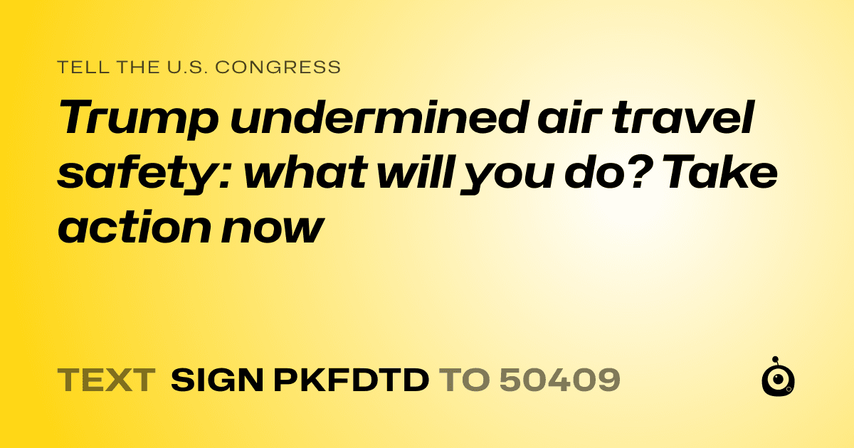 A shareable card that reads "tell the U.S. Congress: Trump undermined air travel safety: what will you do? Take action now" followed by "text sign PKFDTD to 50409"