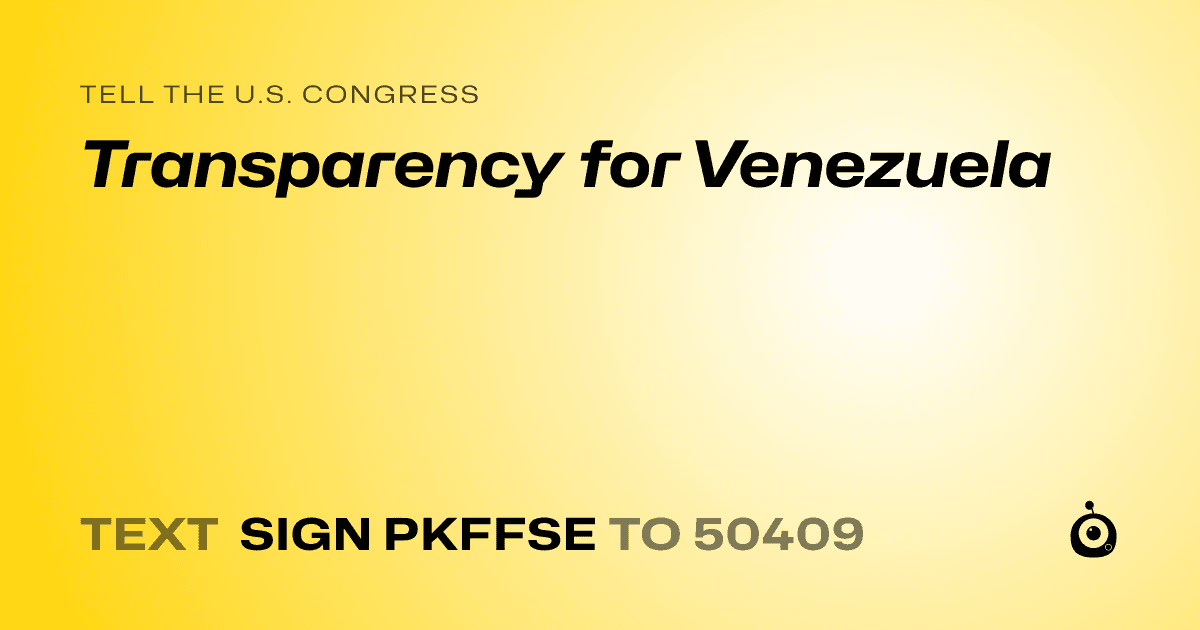 A shareable card that reads "tell the U.S. Congress: Transparency for Venezuela" followed by "text sign PKFFSE to 50409"