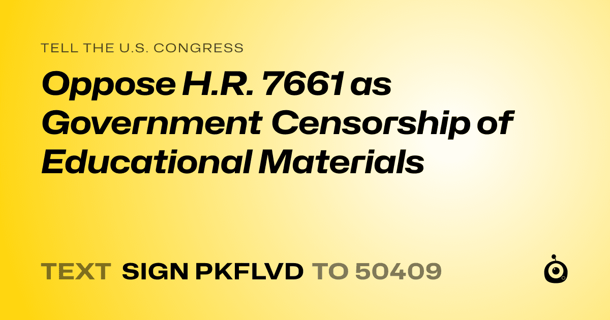 A shareable card that reads "tell the U.S. Congress: Oppose H.R. 7661 as Government Censorship of Educational Materials" followed by "text sign PKFLVD to 50409"