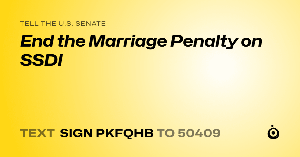 A shareable card that reads "tell the U.S. Senate: End the Marriage Penalty on SSDI" followed by "text sign PKFQHB to 50409"