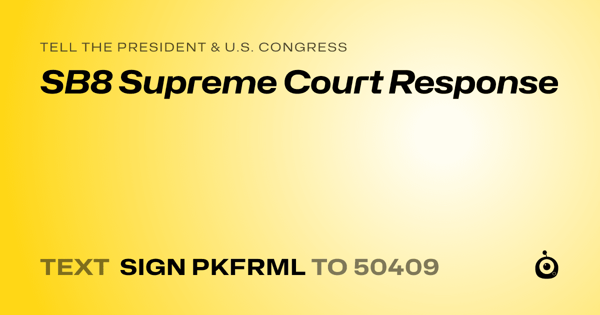 A shareable card that reads "tell the President & U.S. Congress: SB8 Supreme Court Response" followed by "text sign PKFRML to 50409"