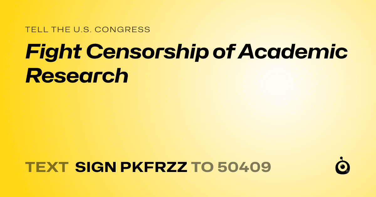 A shareable card that reads "tell the U.S. Congress: Fight Censorship of Academic Research" followed by "text sign PKFRZZ to 50409"