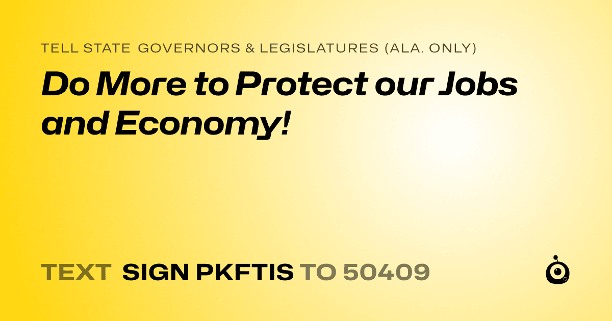 A shareable card that reads "tell State Governors & Legislatures (Ala. only): Do More to Protect our Jobs and Economy!" followed by "text sign PKFTIS to 50409"