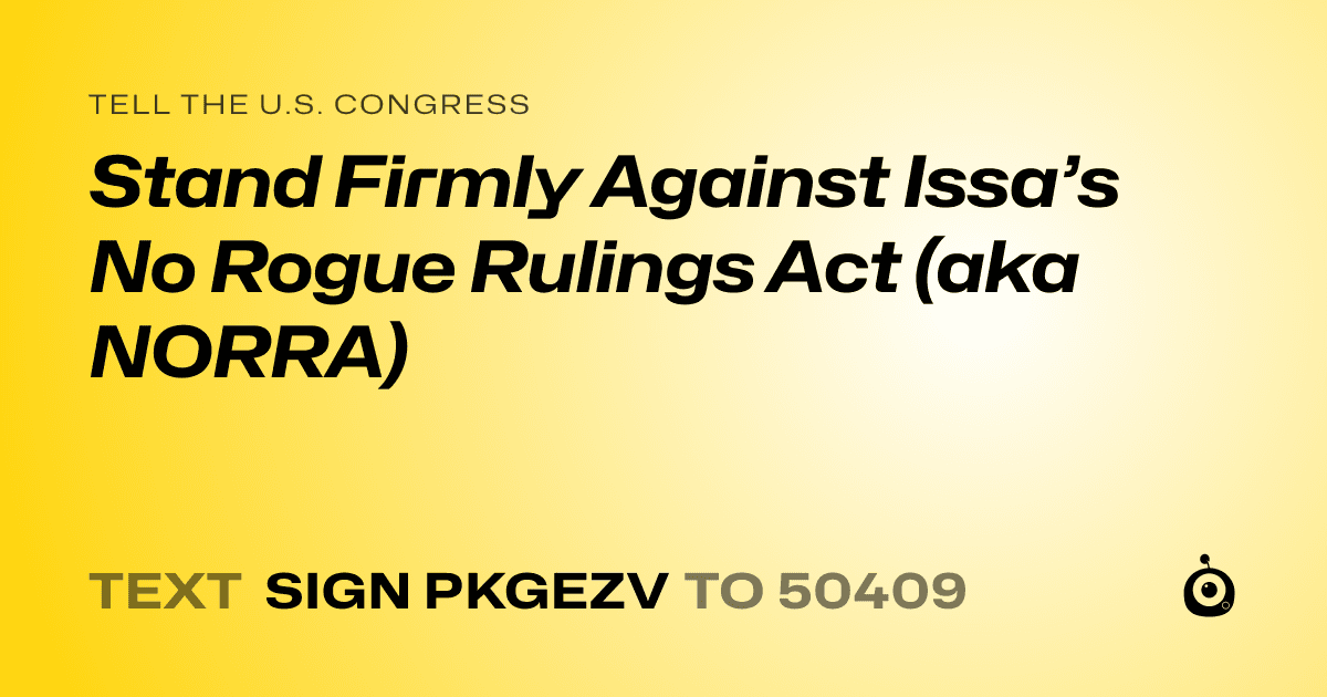 A shareable card that reads "tell the U.S. Congress: Stand Firmly Against Issa’s No Rogue Rulings Act (aka NORRA)" followed by "text sign PKGEZV to 50409"