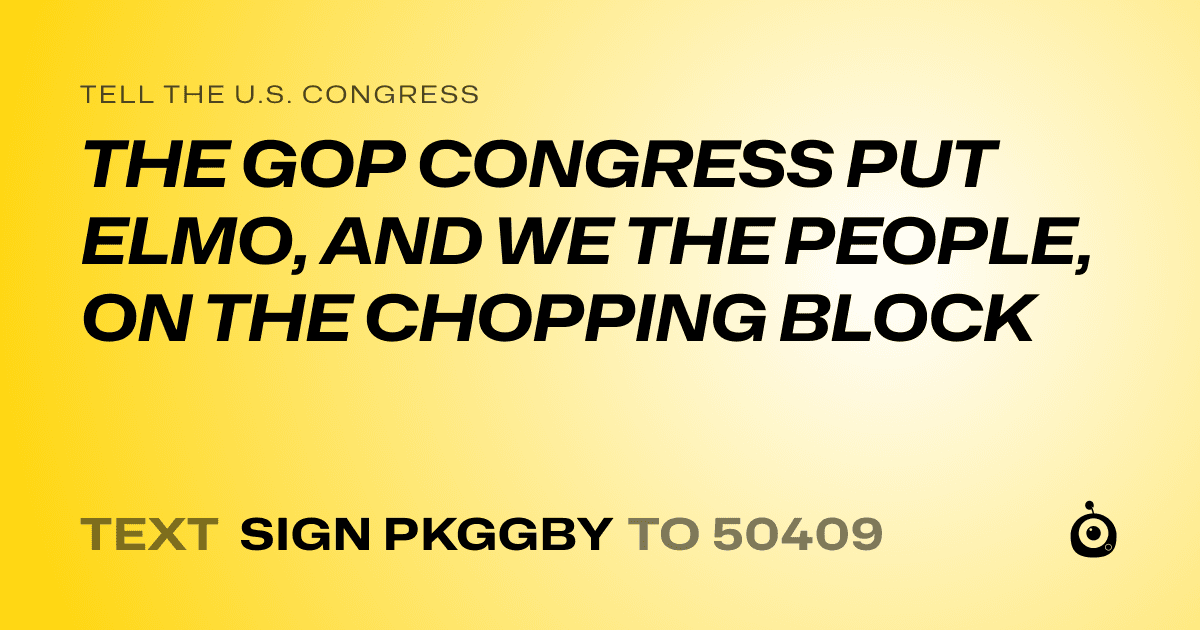 A shareable card that reads "tell the U.S. Congress: THE GOP CONGRESS PUT ELMO, AND WE THE PEOPLE, ON THE CHOPPING BLOCK" followed by "text sign PKGGBY to 50409"