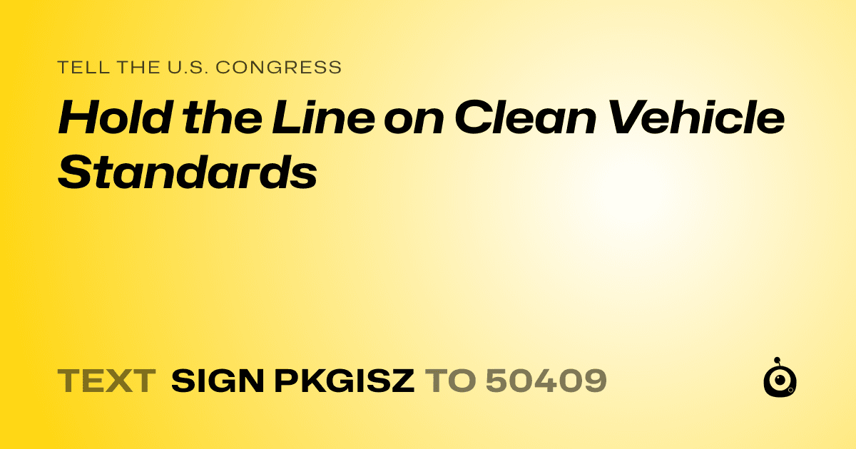 A shareable card that reads "tell the U.S. Congress: Hold the Line on Clean Vehicle Standards" followed by "text sign PKGISZ to 50409"