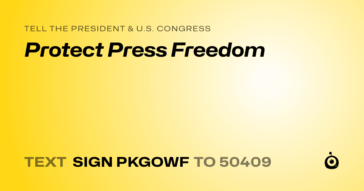 A shareable card that reads "tell the President & U.S. Congress: Protect Press Freedom" followed by "text sign PKGOWF to 50409"