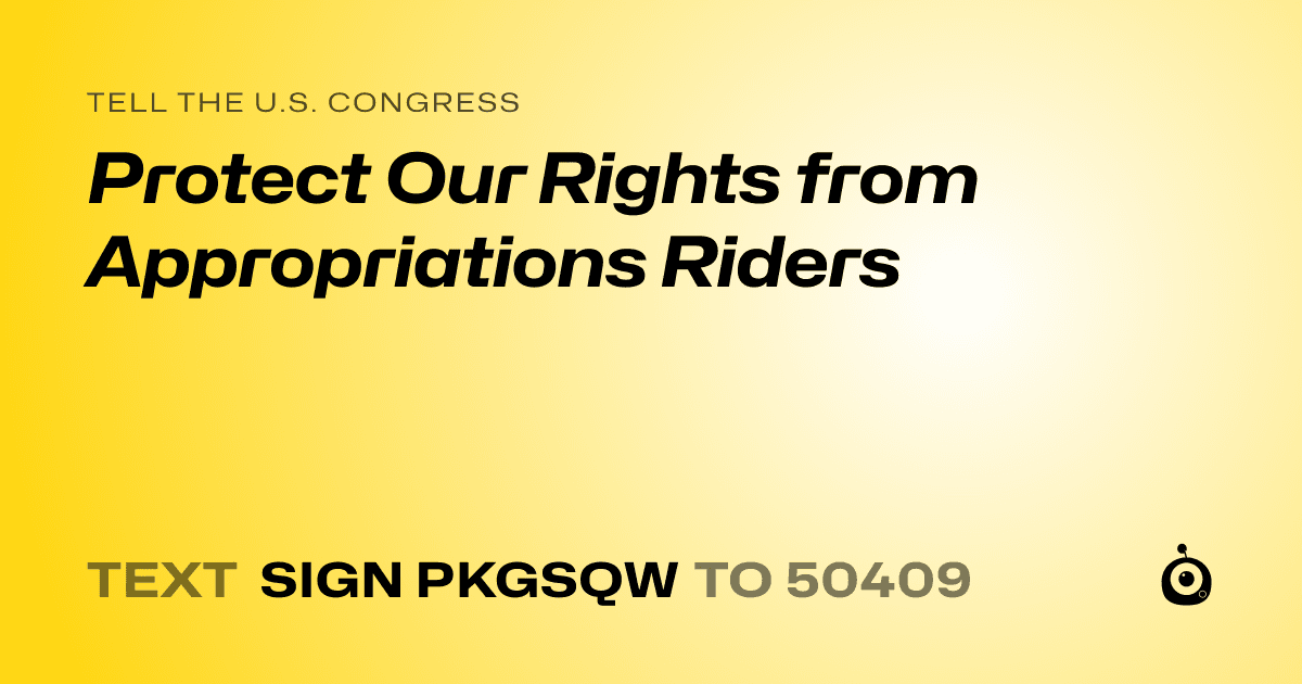 A shareable card that reads "tell the U.S. Congress: Protect Our Rights from Appropriations Riders" followed by "text sign PKGSQW to 50409"