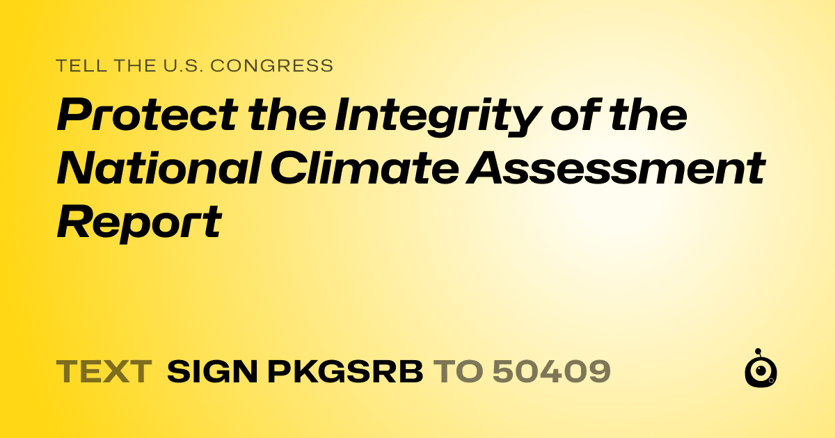 A shareable card that reads "tell the U.S. Congress: Protect the Integrity of the National Climate Assessment Report" followed by "text sign PKGSRB to 50409"