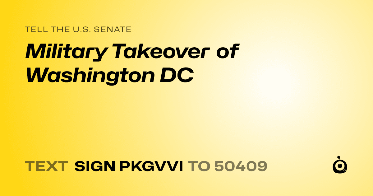 A shareable card that reads "tell the U.S. Senate: Military Takeover of Washington DC" followed by "text sign PKGVVI to 50409"