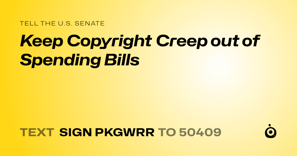 A shareable card that reads "tell the U.S. Senate: Keep Copyright Creep out of Spending Bills" followed by "text sign PKGWRR to 50409"