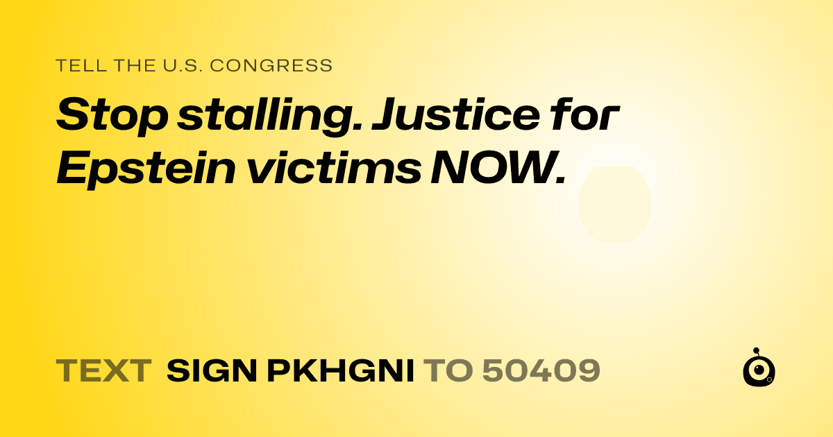 A shareable card that reads "tell the U.S. Congress: Stop stalling. Justice for Epstein victims NOW." followed by "text sign PKHGNI to 50409"