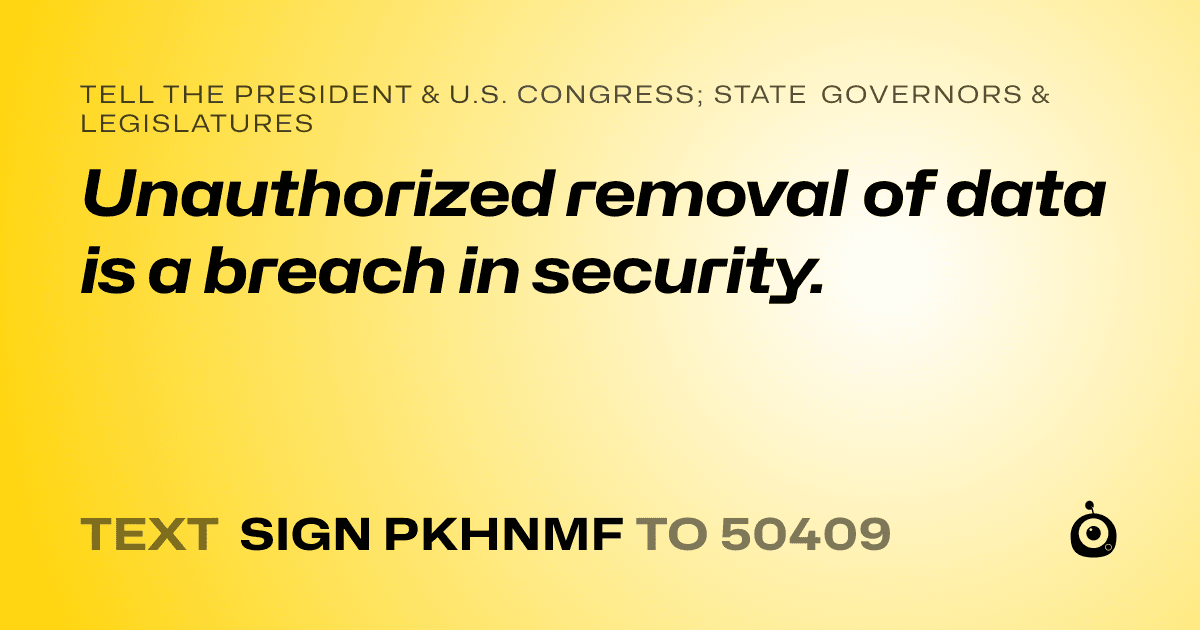 A shareable card that reads "tell the President & U.S. Congress; State Governors & Legislatures: Unauthorized removal of data is a breach in security." followed by "text sign PKHNMF to 50409"