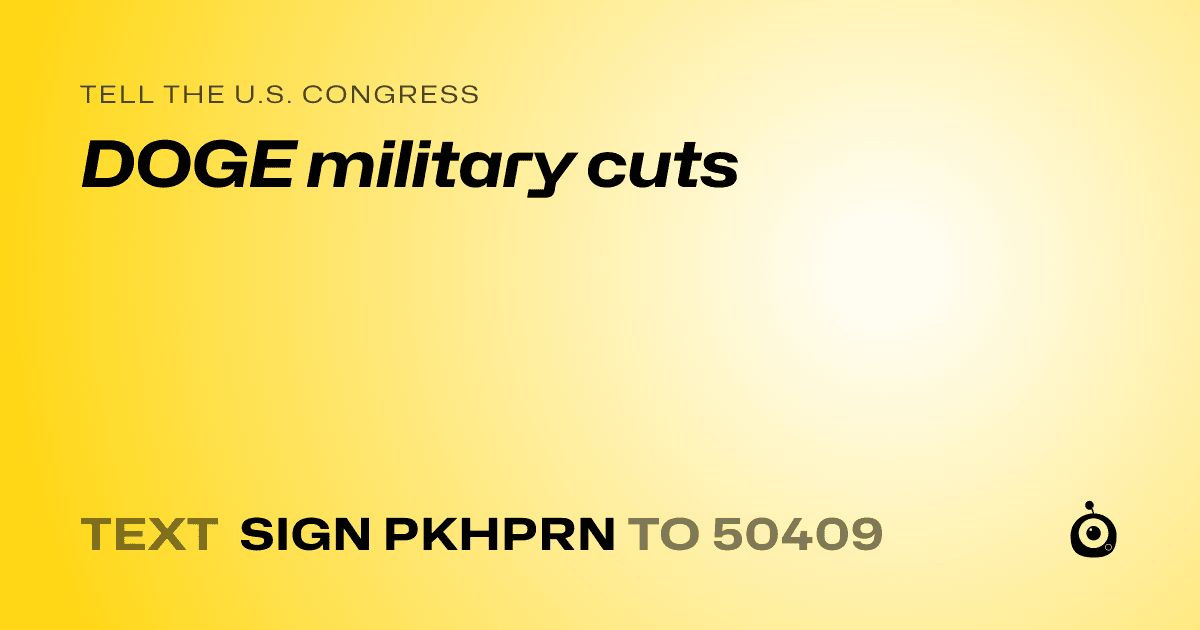 A shareable card that reads "tell the U.S. Congress: DOGE military cuts" followed by "text sign PKHPRN to 50409"