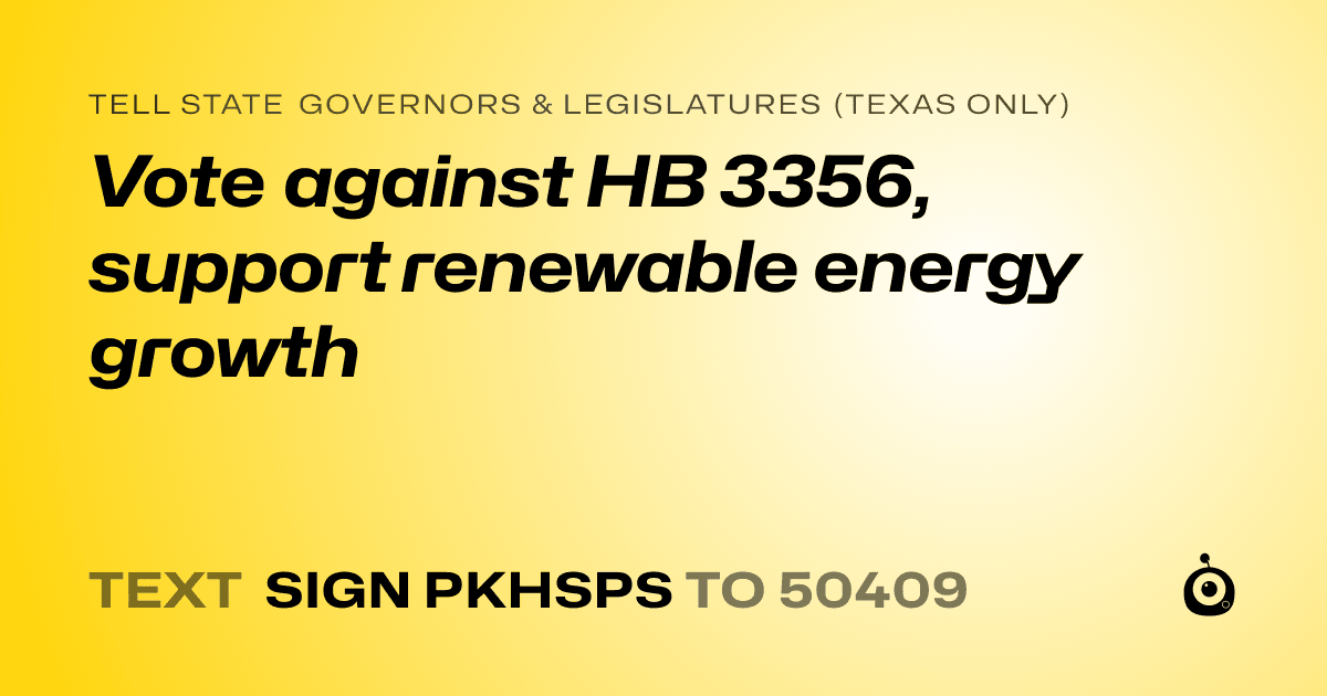 A shareable card that reads "tell State Governors & Legislatures (Texas only): Vote against HB 3356, support renewable energy growth" followed by "text sign PKHSPS to 50409"