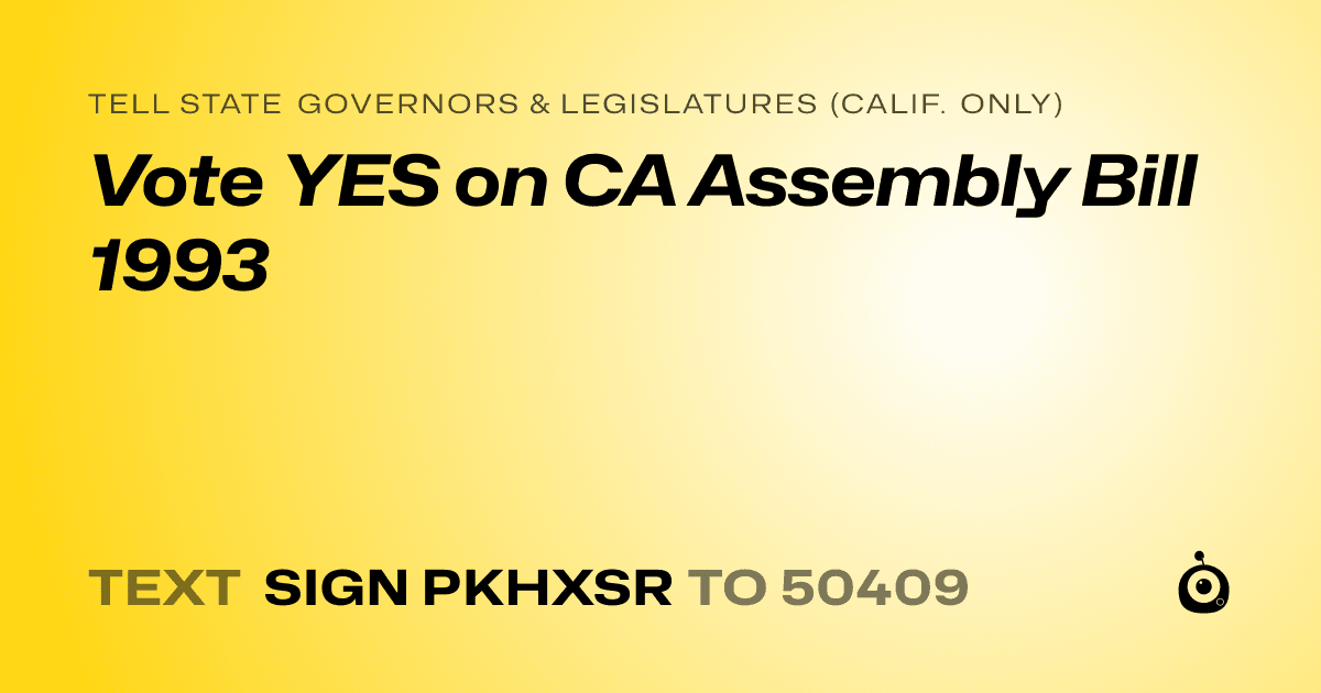 A shareable card that reads "tell State Governors & Legislatures (Calif. only): Vote YES on CA Assembly Bill 1993" followed by "text sign PKHXSR to 50409"