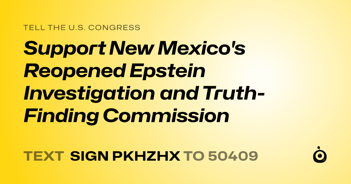 A shareable card that reads "tell the U.S. Congress: Support New Mexico's Reopened Epstein Investigation and Truth-Finding Commission" followed by "text sign PKHZHX to 50409"
