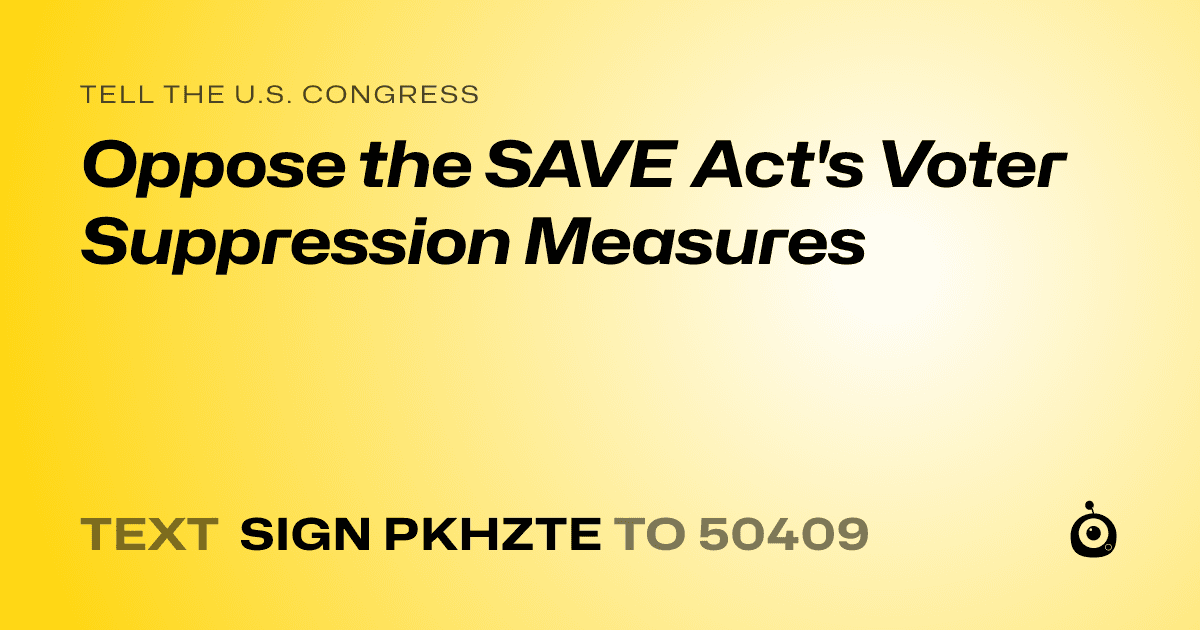 A shareable card that reads "tell the U.S. Congress: Oppose the SAVE Act's Voter Suppression Measures" followed by "text sign PKHZTE to 50409"