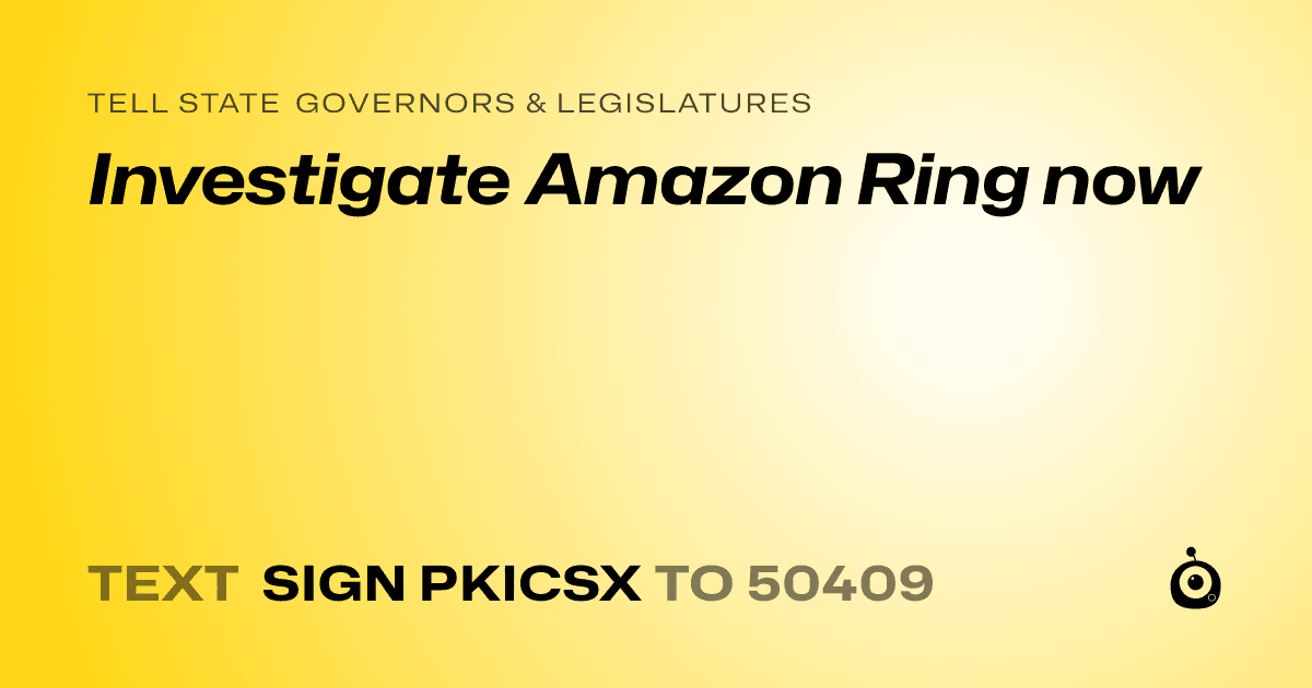 A shareable card that reads "tell State Governors & Legislatures: Investigate Amazon Ring now" followed by "text sign PKICSX to 50409"