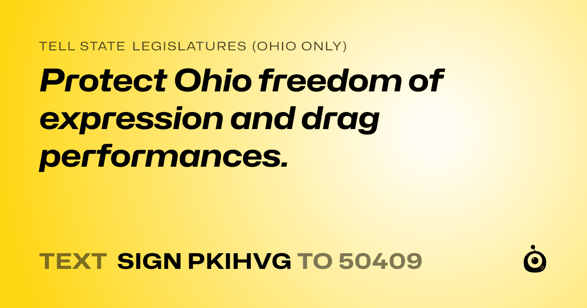A shareable card that reads "tell State Legislatures (Ohio only): Protect Ohio freedom of expression and drag performances." followed by "text sign PKIHVG to 50409"