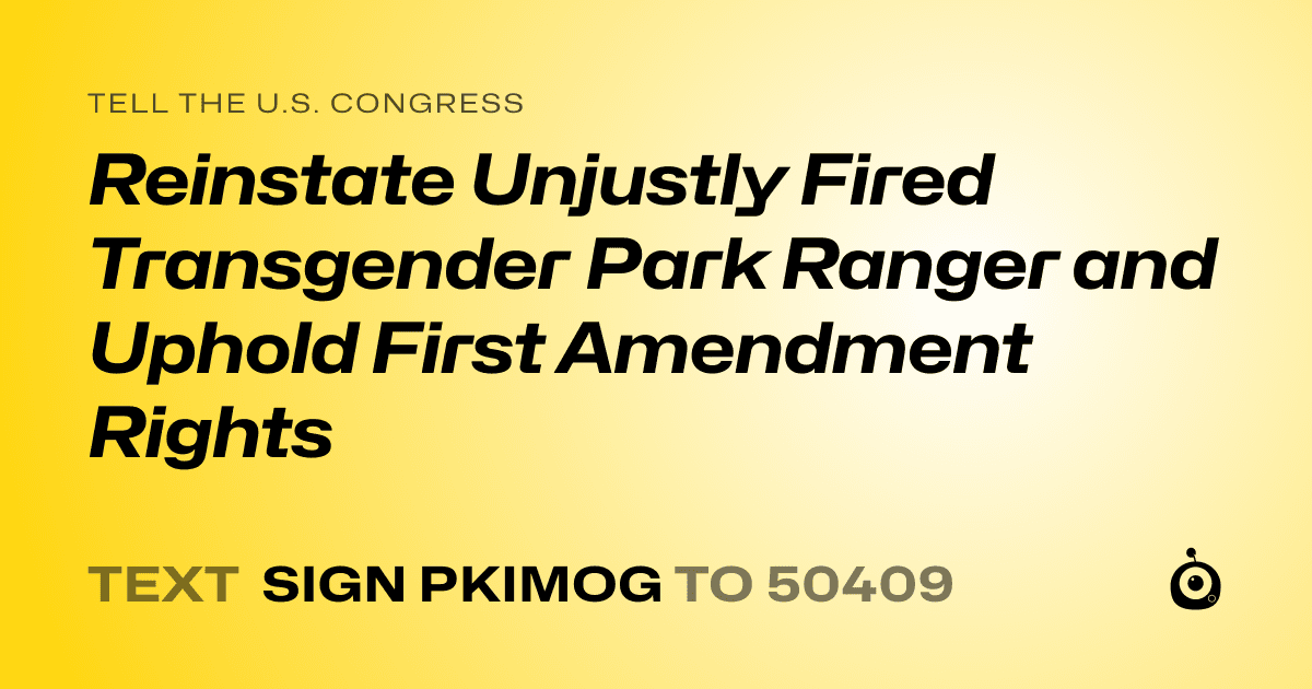 A shareable card that reads "tell the U.S. Congress: Reinstate Unjustly Fired Transgender Park Ranger and Uphold First Amendment Rights" followed by "text sign PKIMOG to 50409"