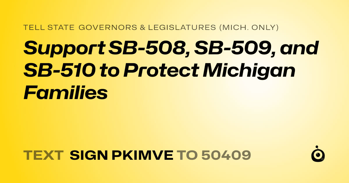 A shareable card that reads "tell State Governors & Legislatures (Mich. only): Support SB-508, SB-509, and SB-510 to Protect Michigan Families" followed by "text sign PKIMVE to 50409"