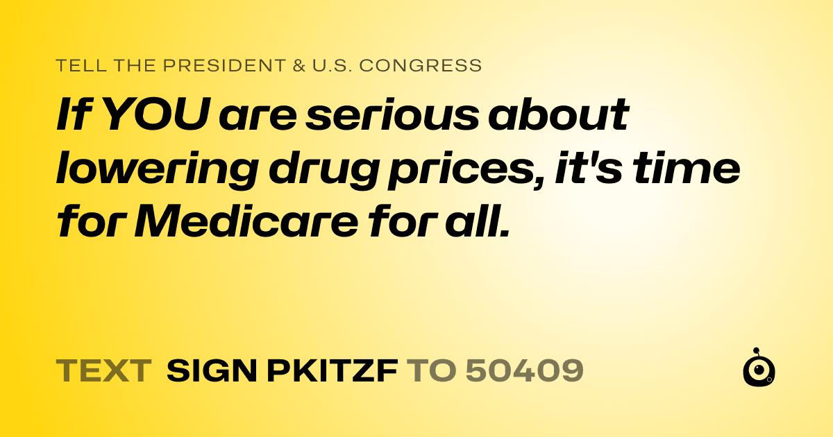 A shareable card that reads "tell the President & U.S. Congress: If YOU are serious about lowering drug prices, it's time for Medicare for all." followed by "text sign PKITZF to 50409"