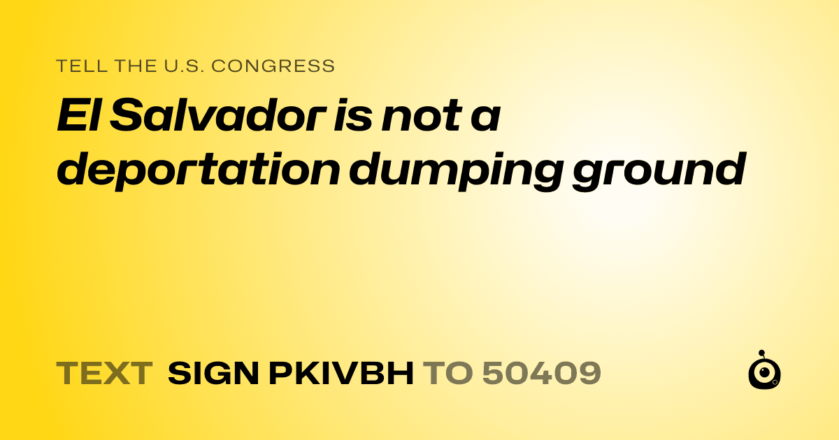 A shareable card that reads "tell the U.S. Congress: El Salvador is not a deportation dumping ground" followed by "text sign PKIVBH to 50409"