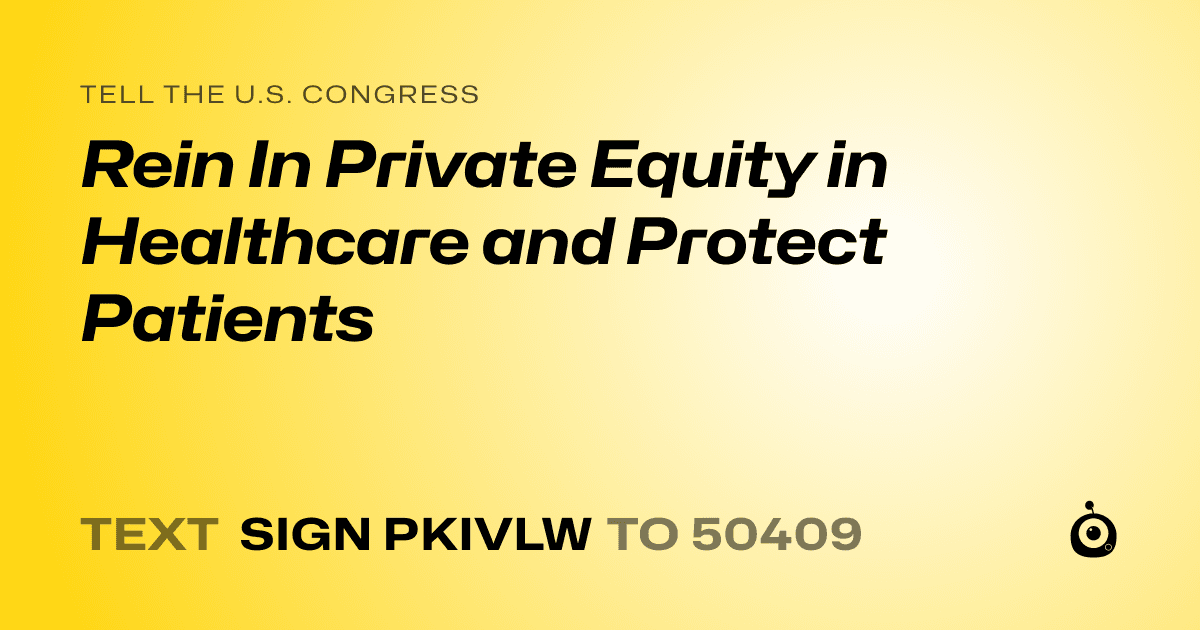 A shareable card that reads "tell the U.S. Congress: Rein In Private Equity in Healthcare and Protect Patients" followed by "text sign PKIVLW to 50409"