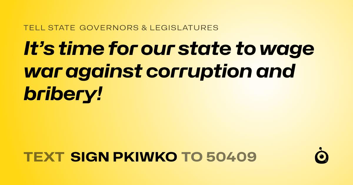 A shareable card that reads "tell State Governors & Legislatures: It’s time for our state to wage war against corruption and bribery!" followed by "text sign PKIWKO to 50409"
