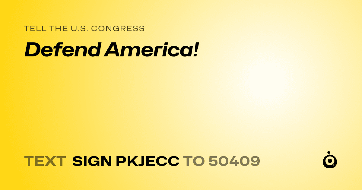 A shareable card that reads "tell the U.S. Congress: Defend America!" followed by "text sign PKJECC to 50409"