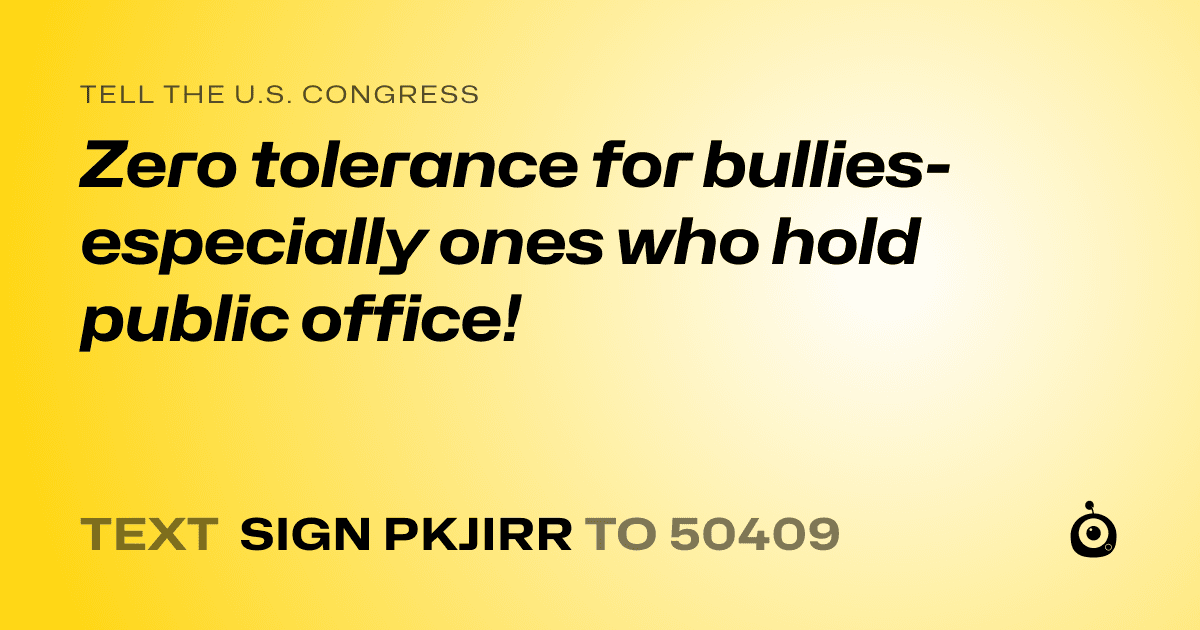 A shareable card that reads "tell the U.S. Congress: Zero tolerance for bullies- especially ones who hold public office!" followed by "text sign PKJIRR to 50409"