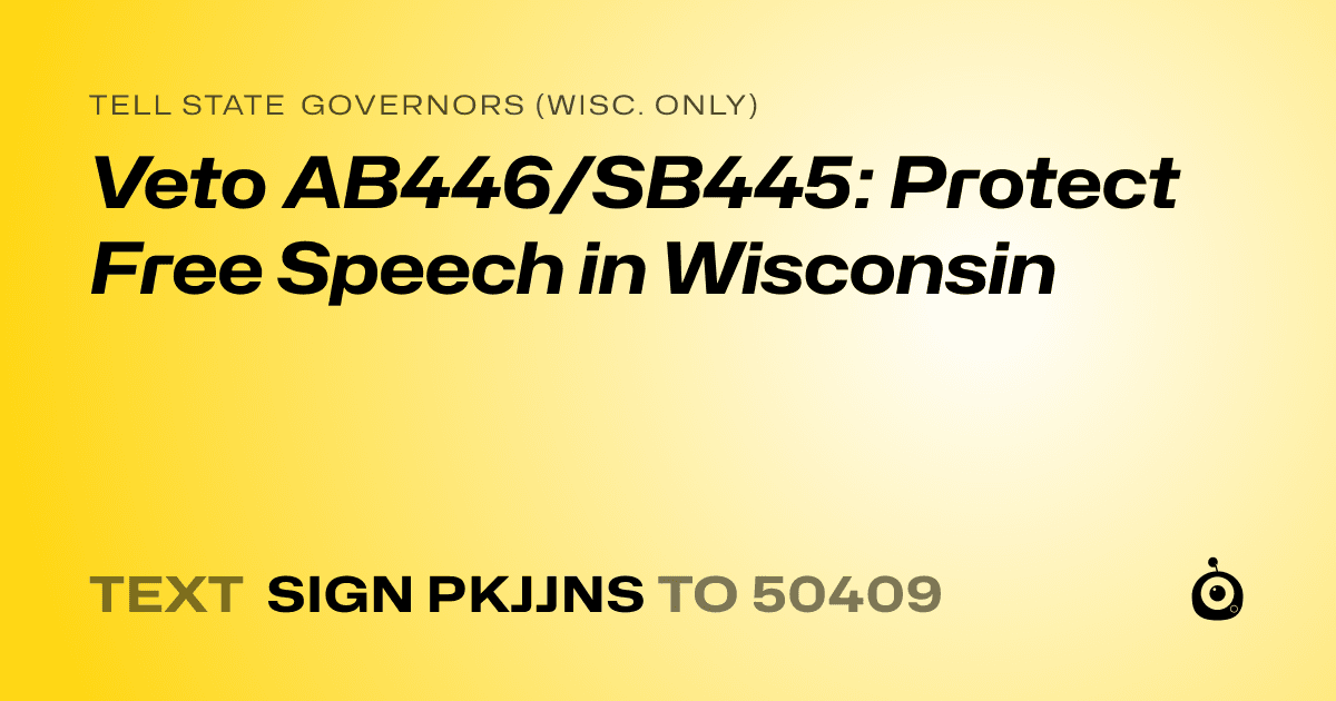 A shareable card that reads "tell State Governors (Wisc. only): Veto AB446/SB445: Protect Free Speech in Wisconsin" followed by "text sign PKJJNS to 50409"